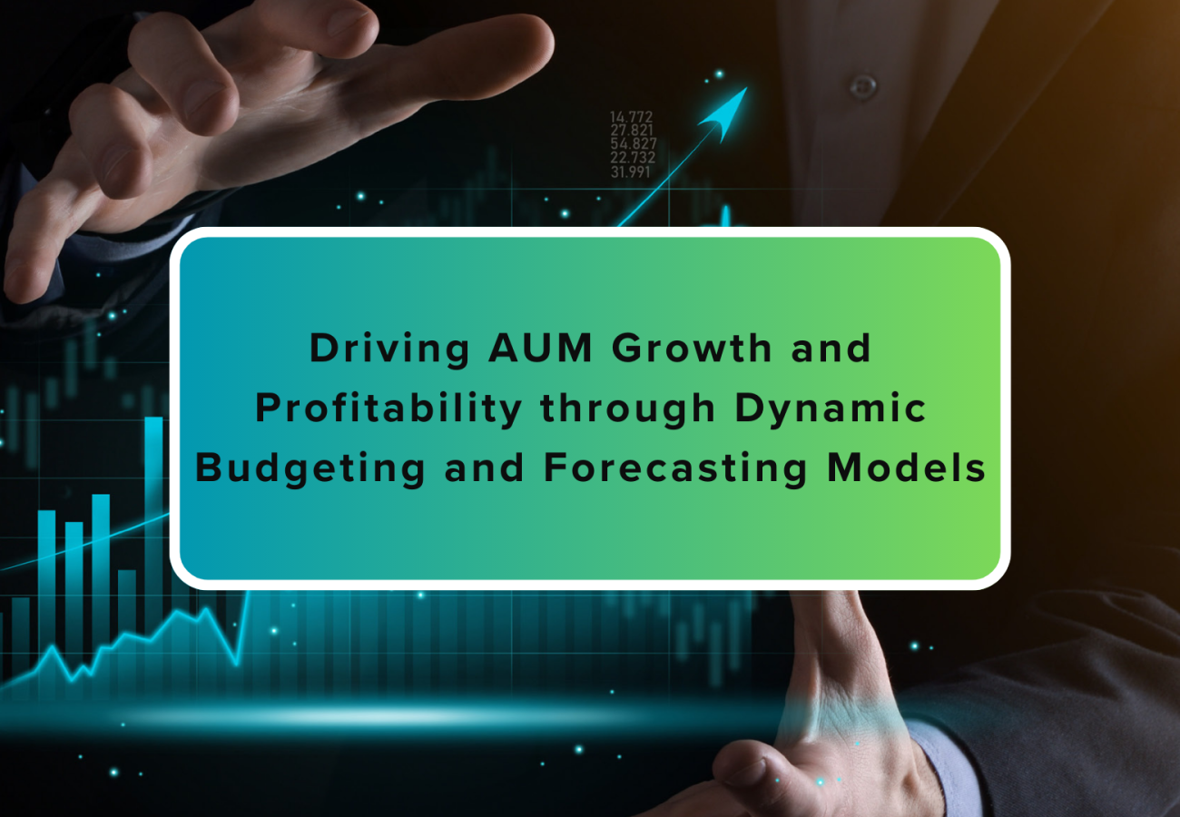 Driving AUM Growth and Profitability through Dynamic Budgeting and Forecasting Models